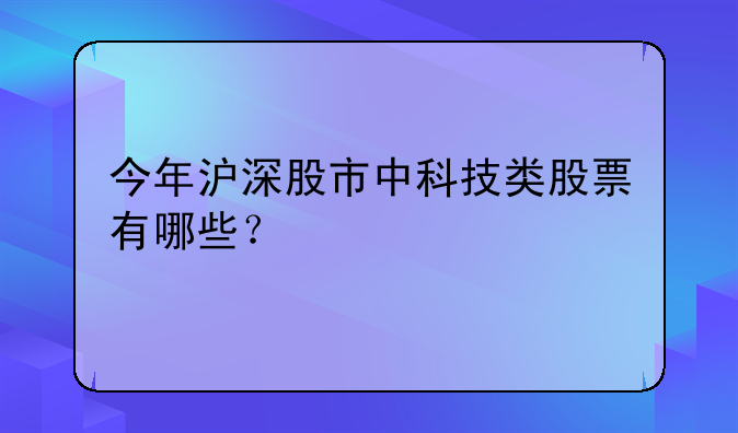 今年沪深股市中科技类股票有哪些？