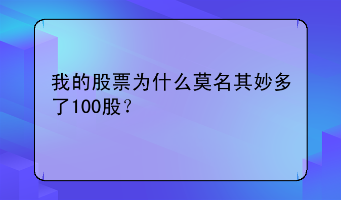 我的股票为什么莫名其妙多了100股？