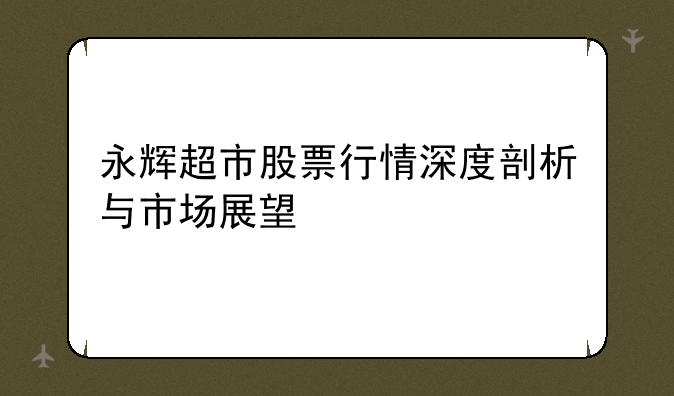 永辉超市股票行情深度剖析与市场展望