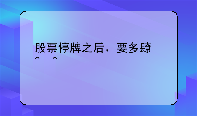 股票停牌之后，要多长时间才能复牌？