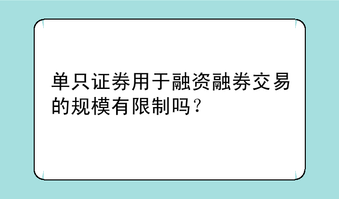 单只证券用于融资融券交易的规模有限制吗？