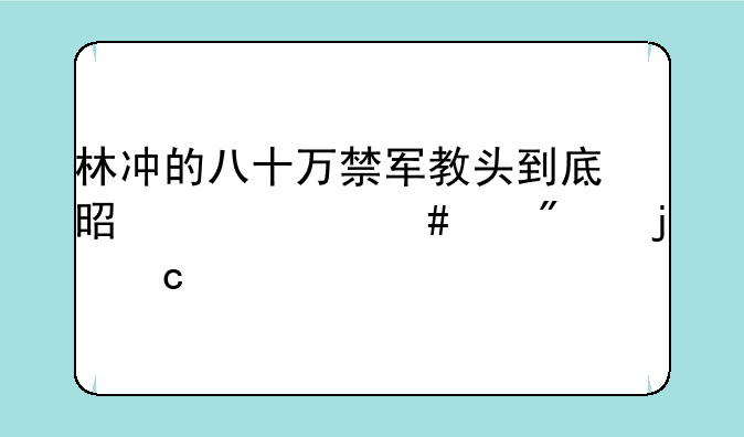 林冲的八十万禁军教头到底是个什么级别的官职