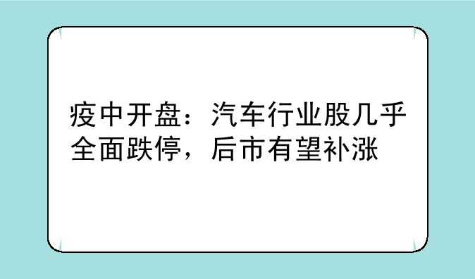 疫中开盘：汽车行业股几乎全面跌停，后市有望补涨