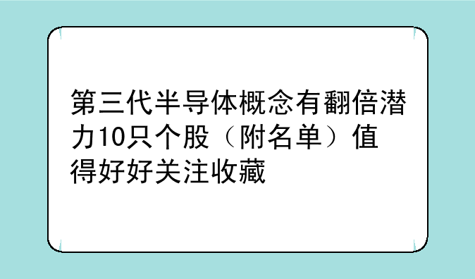 第三代半导体概念有翻倍潜力10只个股（附名单）值得好好关注收藏