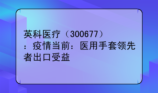 英科医疗（300677）：疫情当前：医用手套领先者出口受益