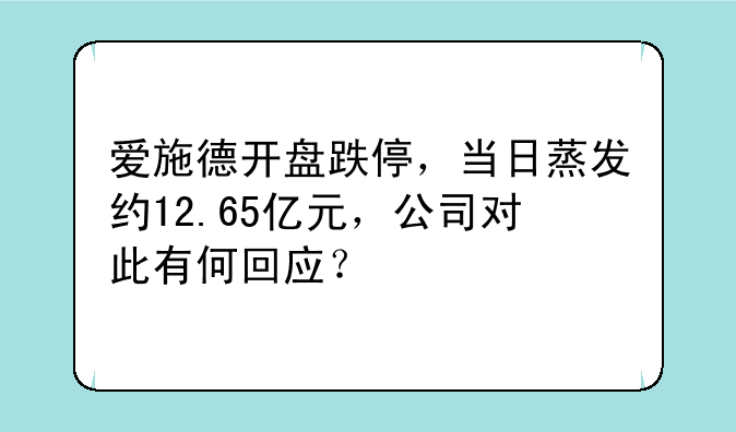 爱施德开盘跌停，当日蒸发约12.65亿元，公司对此有何回应？