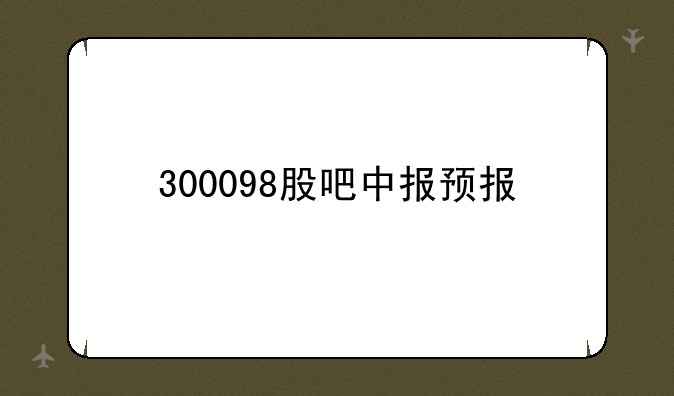 300098股吧中报预报