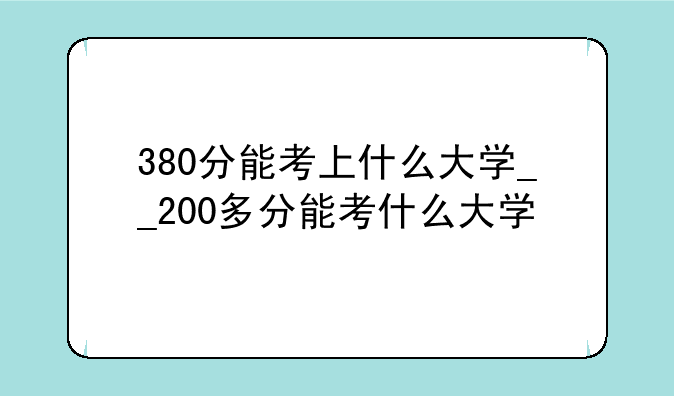 380分能考上什么大学__200多分能考什么大学