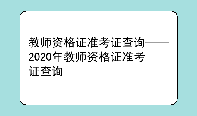 教师资格证准考证查询——2020年教师资格证准考证查询
