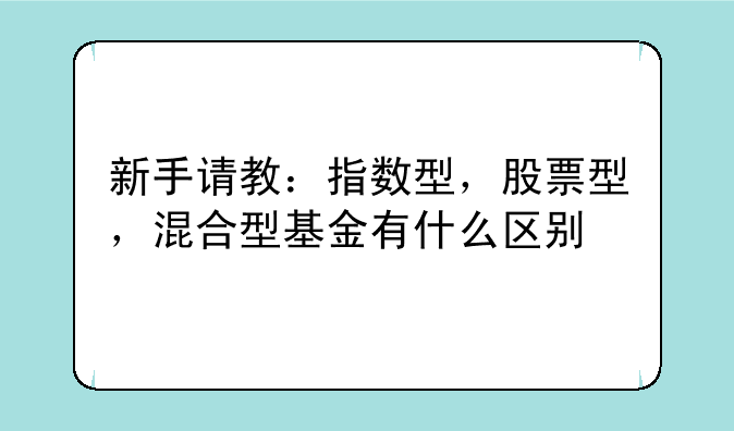 新手请教：指数型，股票型，混合型基金有什么区别