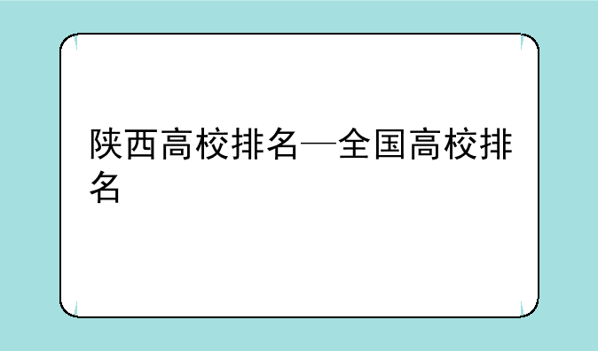 陕西高校排名—全国高校排名