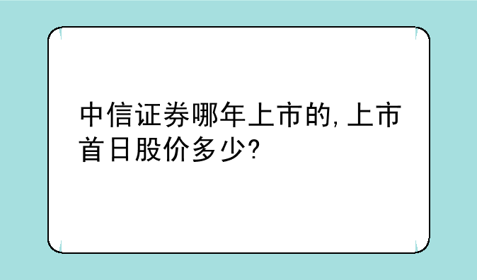 中信证券哪年上市的,上市首日股价多少?