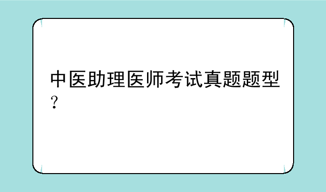 中医助理医师考试真题题型？