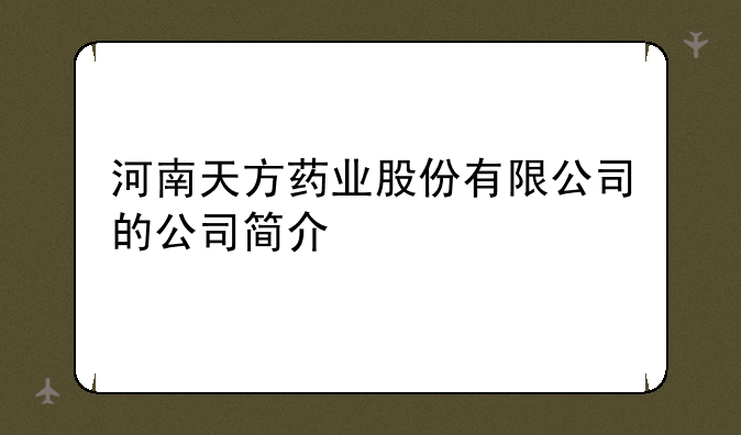 河南天方药业股份有限公司的公司简介