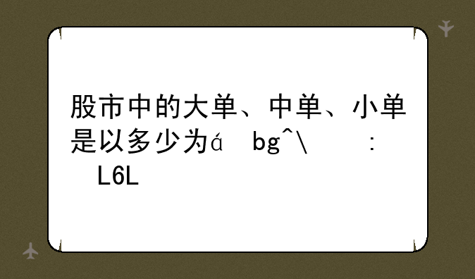 股市中的大单、中单、小单是以多少为界限的？